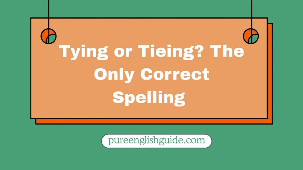 Tying or Tieing? The Only Correct Spelling