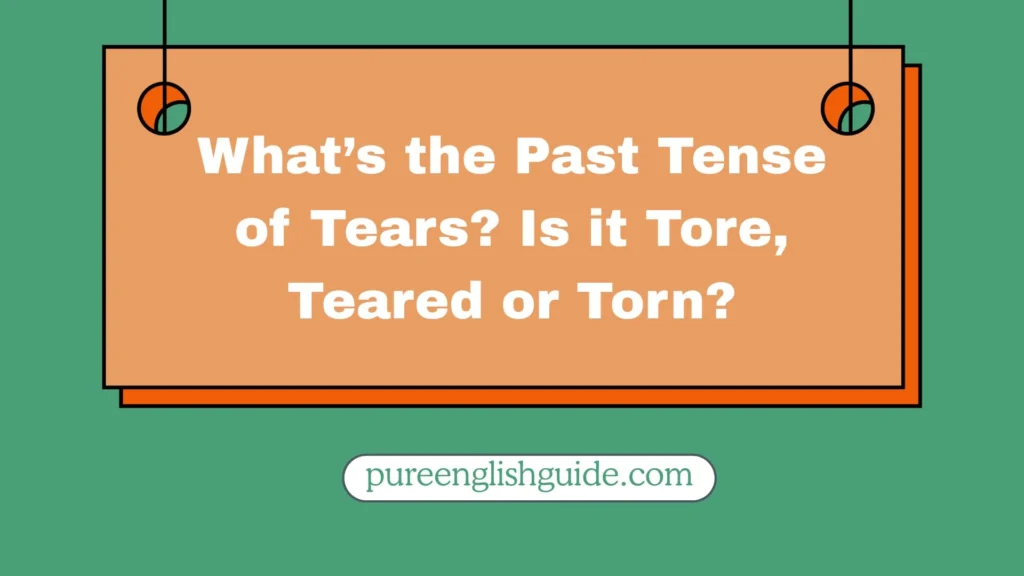 What’s the Past Tense of Tears