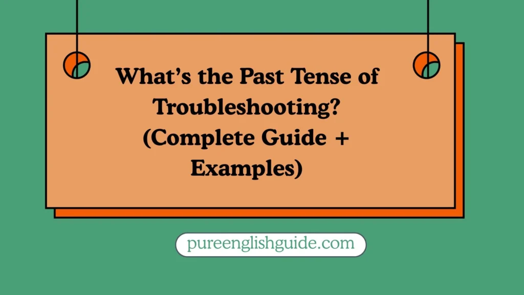 What’s the Past Tense of Troubleshooting