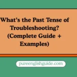 What’s the Past Tense of Troubleshooting