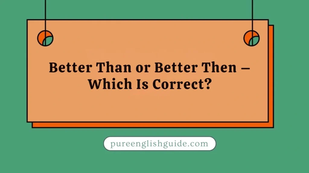 Better Than or Better Then – Which Is Correct?