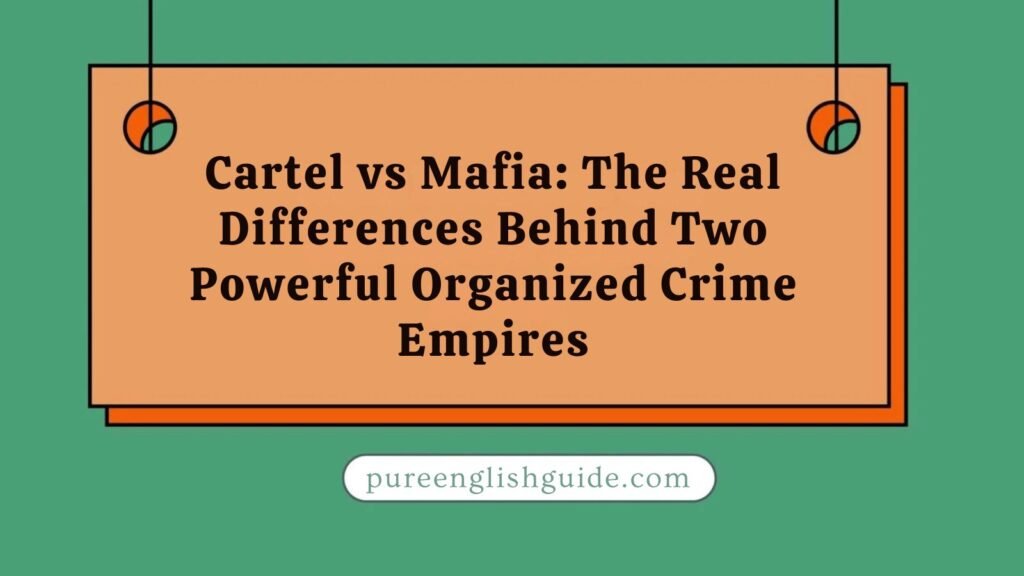 Cartel vs Mafia: The Real Differences Behind Two Powerful Organized Crime Empires