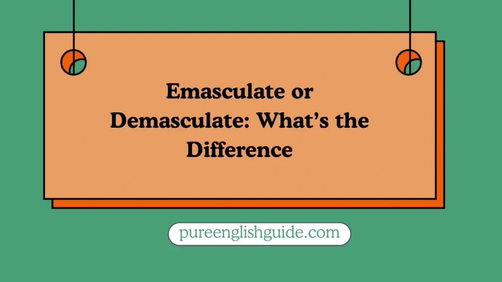 Emasculate or Demasculate: What’s the Difference