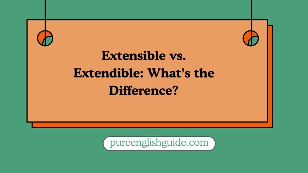 Extensible vs. Extendible: What’s the Difference?