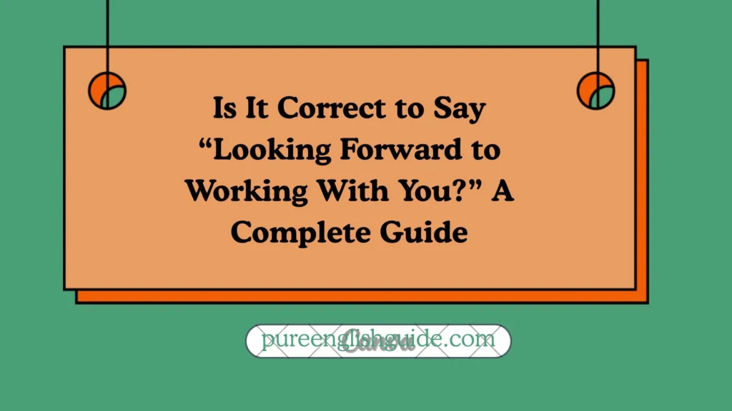 Is It Correct to Say “Looking Forward to Working With You?” A Complete Guide
