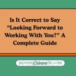 Is It Correct to Say “Looking Forward to Working With You?” A Complete Guide