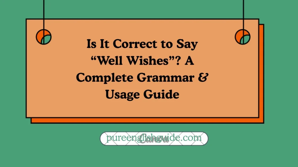 Is It Correct to Say “Well Wishes”? A Complete Grammar & Usage Guide