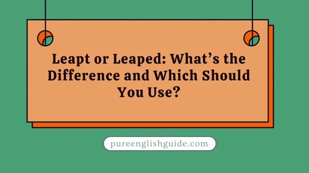 Leapt or Leaped: What’s the Difference and Which Should You Use?