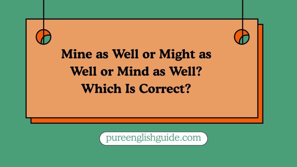 Mine as Well or Might as Well or Mind as Well? Which Is Correct