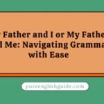 My Father and I or My Father and Me: Navigating Grammar with Ease