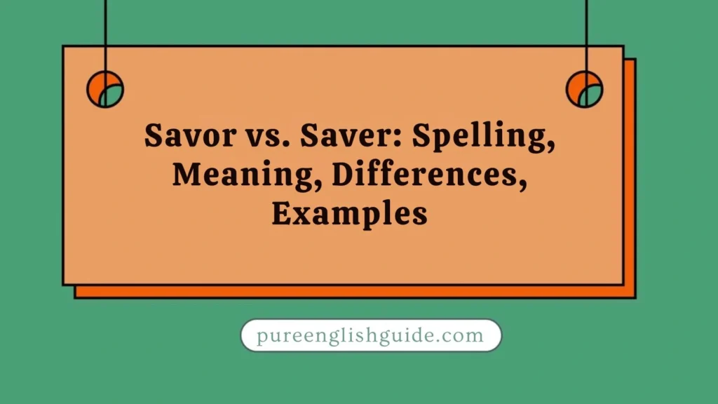 Savor vs. Saver: Spelling, Meaning, Differences, Examples