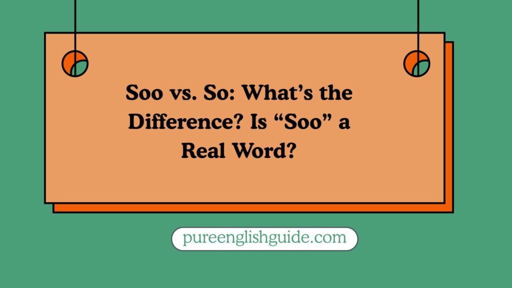 Soo vs. So: What’s the Difference? Is “Soo” a Real Word?