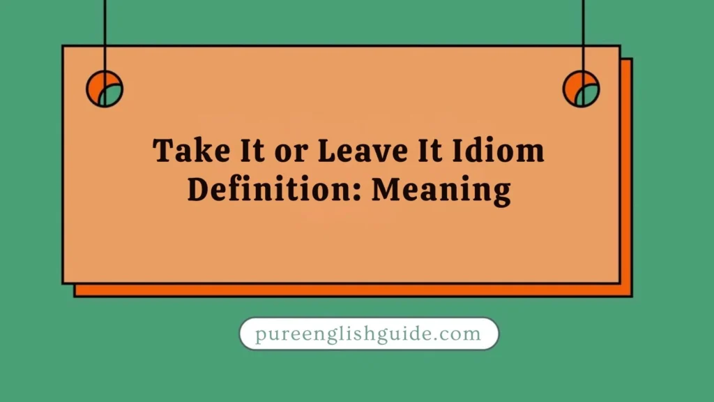 Take It or Leave It Idiom Definition