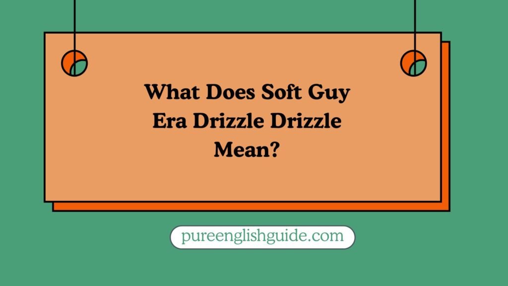 What Does Soft Guy Era Drizzle Drizzle Mean?
