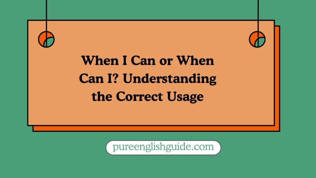 When I Can or When Can I? Understanding the Correct Usage