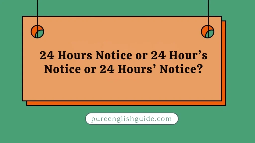 24 Hours Notice or 24 Hour’s Notice or 24 Hours’ Notice?