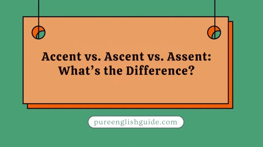 Accent vs. Ascent vs. Assent: What’s the Difference?