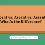 Accent vs. Ascent vs. Assent: What’s the Difference?