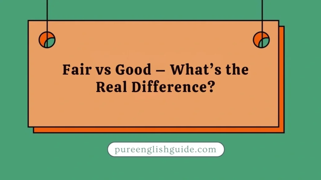 Fair vs Good – What’s the Real Difference?