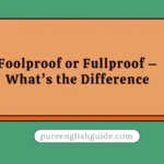 Foolproof or Fullproof – What’s the Difference