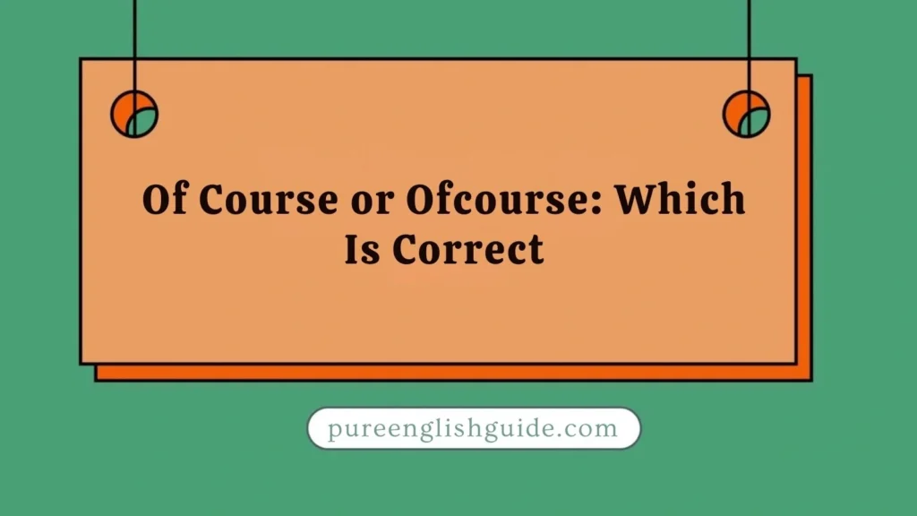 Of Course or Ofcourse: Which Is Correct