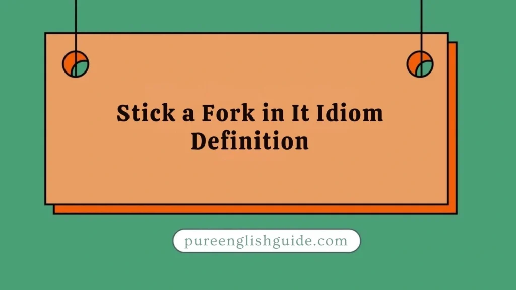 Stick a Fork in It Idiom Definition