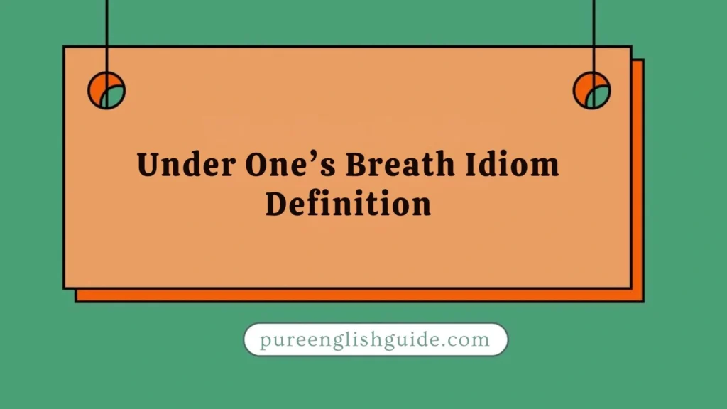 Under One’s Breath Idiom Definition