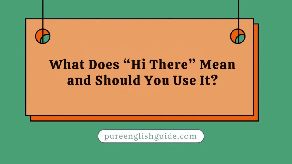 What Does “Hi There” Mean and Should You Use It?